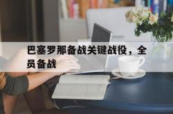 manbetx万博下载-巴塞罗那备战关键战役，全员备战