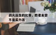 manbetx万博下载体育-战火丛生的比赛，胜者未尝不是实力派
