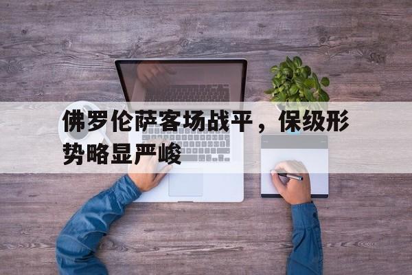 佛罗伦萨客场战平，保级形势略显严峻