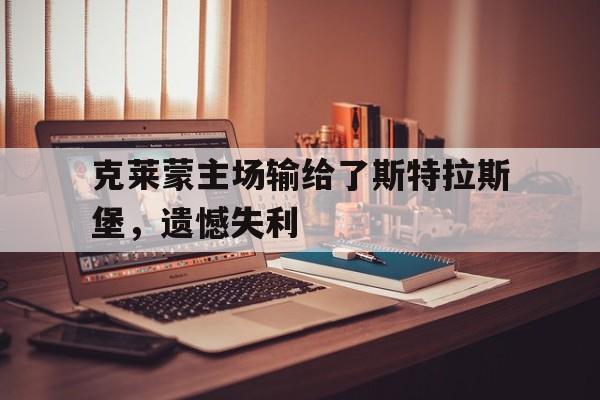 克莱蒙主场输给了斯特拉斯堡，遗憾失利