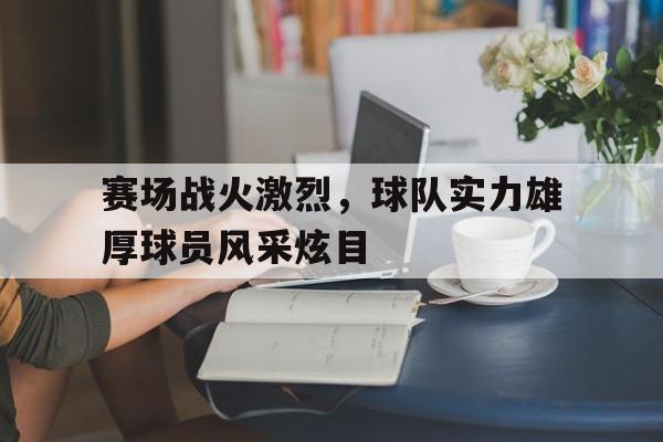 赛场战火激烈，球队实力雄厚球员风采炫目