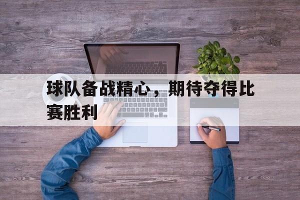 球队备战精心，期待夺得比赛胜利