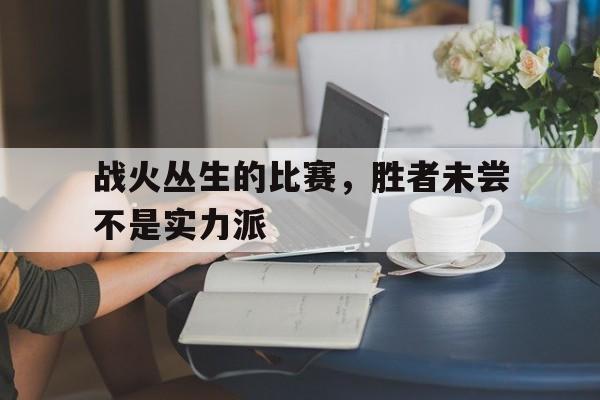 战火丛生的比赛，胜者未尝不是实力派