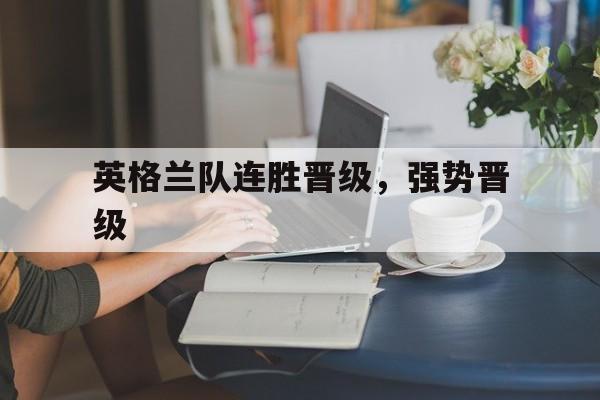 英格兰队连胜晋级，强势晋级