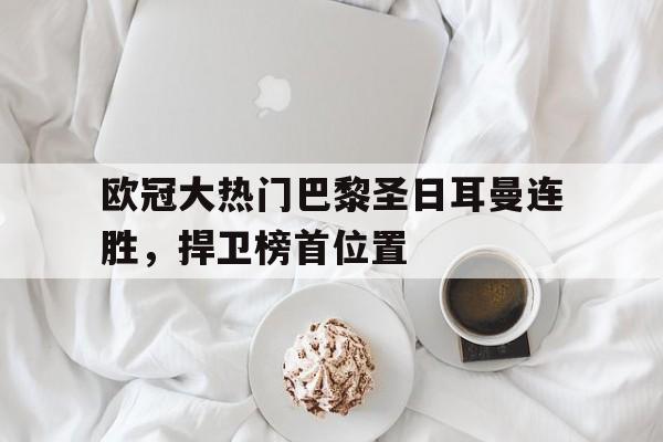 欧冠大热门巴黎圣日耳曼连胜，捍卫榜首位置